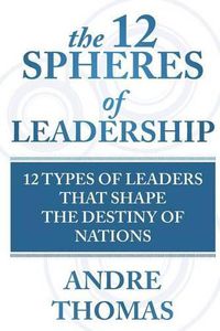 Cover image for The 12 Spheres of Leadership: The 12 Types of Leaders that Shape the Destinies Of Nations