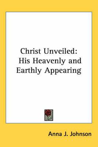 Cover image for Christ Unveiled: His Heavenly and Earthly Appearing