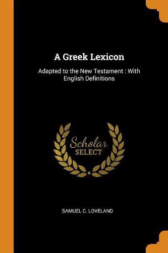 Cover image for A Greek Lexicon: Adapted to the New Testament: With English Definitions