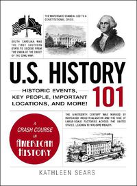 Cover image for U.S. History 101: Historic Events, Key People, Important Locations, and More!