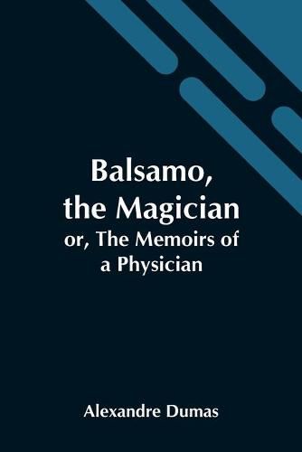 Balsamo, The Magician; Or, The Memoirs Of A Physician