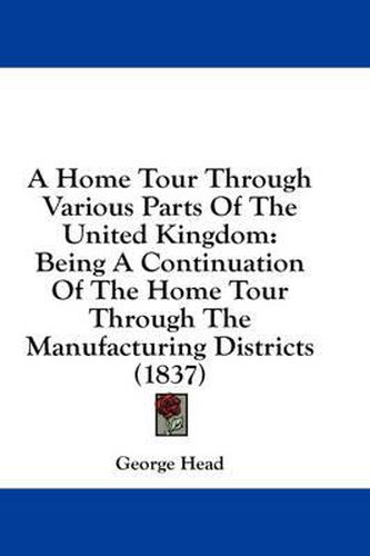 Cover image for A Home Tour Through Various Parts of the United Kingdom: Being a Continuation of the Home Tour Through the Manufacturing Districts (1837)