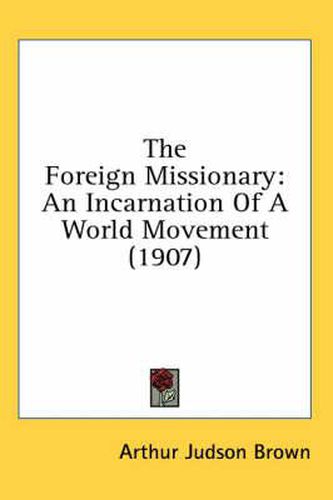 Cover image for The Foreign Missionary: An Incarnation of a World Movement (1907)