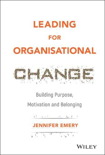 Cover image for Leading for Organisational Change: Building Purpose, Motivation and Belonging