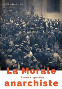 Cover image for La Morale anarchiste: Le manifeste libertaire de Pierre Kropotkine (edition integrale de 1889)