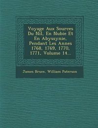 Cover image for Voyage Aux Sources Du Nil, En Nubie Et En Abyssynie, Pendant Les Ann Es 1768, 1769, 1770, 1771, Volume 14...