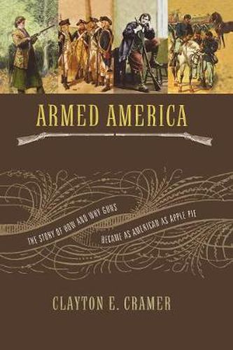 Cover image for Armed America: The Remarkable Story of How and Why Guns Became as American as Apple Pie