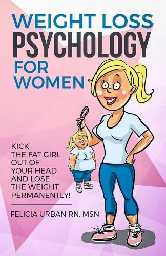 Cover image for Weight Loss Psychology for Women: Kick the Fat Girl Out of Your Head and Lose the Weight Permanently!