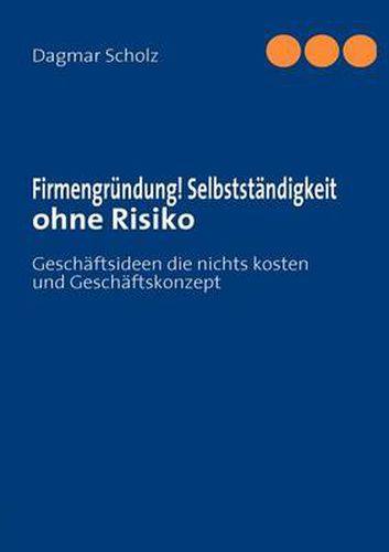 Cover image for Firmengrundung! Selbststandigkeit ohne Risiko: Geschaftsideen die nichts kosten und Geschaftskonzept