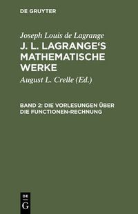 Cover image for J. L. Lagrange's mathematische Werke, Band 2, Die Vorlesungen uber die Functionen-Rechnung