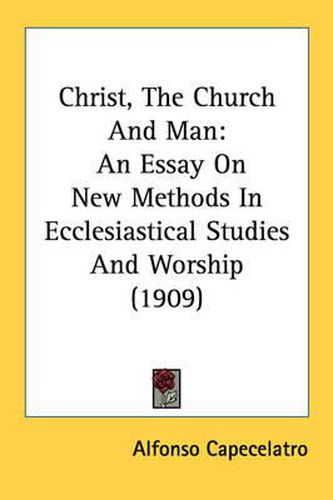 Christ, the Church and Man: An Essay on New Methods in Ecclesiastical Studies and Worship (1909)