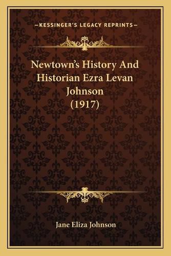 Cover image for Newtown's History and Historian Ezra Levan Johnson (1917)