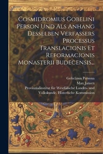 Cover image for Cosmidromius Gobelini Person Und Als Anhang Desselben Verfassers Processus Translacionis Et Reformacionis Monasterii Budecensis...