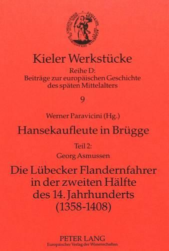 Hansekaufleute in Bruegge: Teil 2. Georg Asmussen: Die Luebecker Flandernfahrer in Der Zweiten Haelfte Des 14. Jahrhunderts (1358-1408)