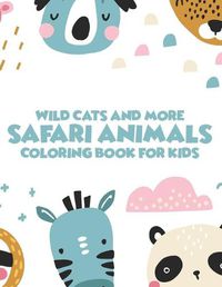 Cover image for Wild Cats And More Safari Animals Coloring Book For Kids