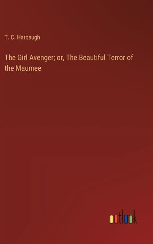 Cover image for The Girl Avenger; or, The Beautiful Terror of the Maumee