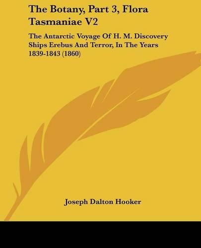 The Botany, Part 3, Flora Tasmaniae V2: The Antarctic Voyage of H. M. Discovery Ships Erebus and Terror, in the Years 1839-1843 (1860)