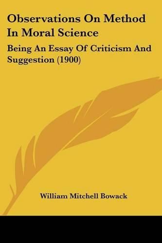 Cover image for Observations on Method in Moral Science: Being an Essay of Criticism and Suggestion (1900)