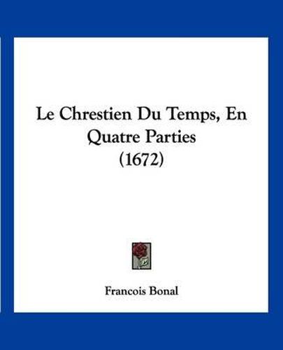 Cover image for Le Chrestien Du Temps, En Quatre Parties (1672)