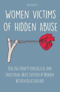 Cover image for Women Victims of Hidden Abuse Healing From Psychological and Emotional Abuse Suffered by Women Within Relationship