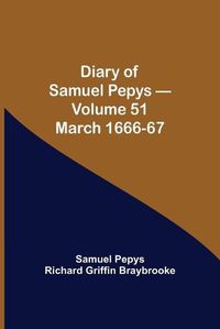 Cover image for Diary of Samuel Pepys - Volume 51: March 1666-67