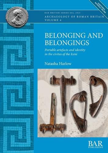 Cover image for Belonging and Belongings: Portable artefacts and identity in the civitas of the Iceni