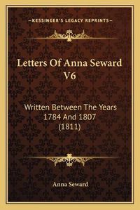 Cover image for Letters of Anna Seward V6: Written Between the Years 1784 and 1807 (1811)