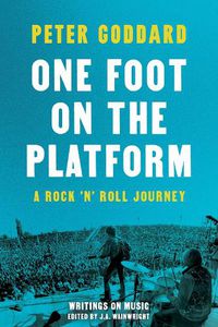 Cover image for One Foot on the Platform: A Rock 'n' Roll Journey