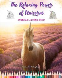 Cover image for The Relaxing Power of Unicorns Mandala Coloring Book Anti-Stress and Creative Unicorn Scenes for Teens and Adults