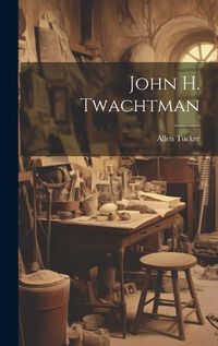 Cover image for John H. Twachtman