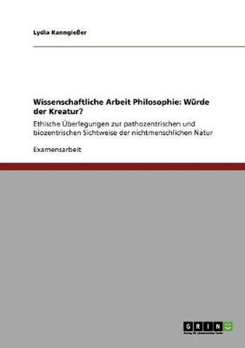 Cover image for Wissenschaftliche Arbeit Philosophie: Wurde der Kreatur?: Ethische UEberlegungen zur pathozentrischen und biozentrischen Sichtweise der nichtmenschlichen Natur