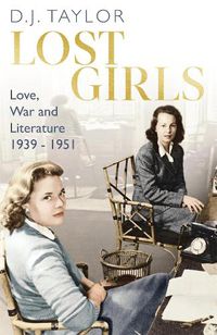 Cover image for Lost Girls: Love, War and Literature: 1939-51