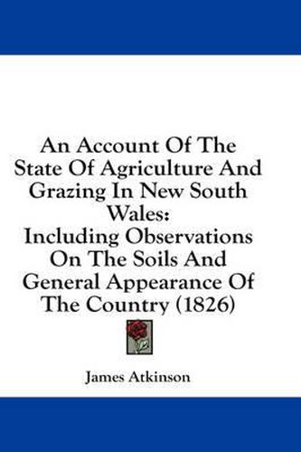 Cover image for An Account of the State of Agriculture and Grazing in New South Wales: Including Observations on the Soils and General Appearance of the Country (1826)