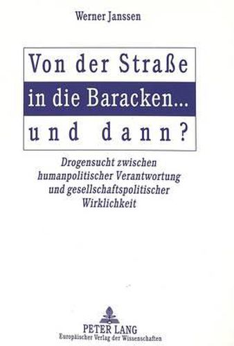 Cover image for Von Der Strasse in Die Baracken ... Und Dann?: Drogensucht Zwischen Humanpolitischer Verantwortung Und Gesellschaftspolitischer Wirklichkeit