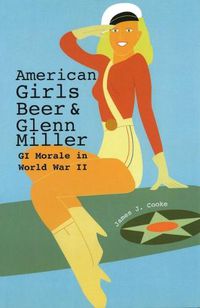 Cover image for American Girls, Beer, and Glenn Miller: GI Morale in World War II