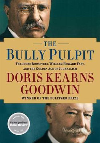 Cover image for The Bully Pulpit: Theodore Roosevelt, William Howard Taft, and the Golden Age of Journalism