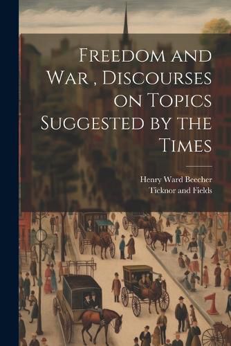 Cover image for Freedom and War, Discourses on Topics Suggested by the Times