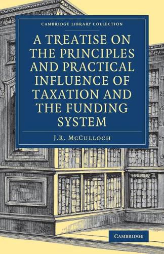 Cover image for A Treatise on the Principles and Practical Influence of Taxation and the Funding System