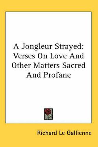 Cover image for A Jongleur Strayed: Verses On Love And Other Matters Sacred And Profane