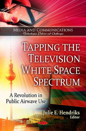 Cover image for Tapping the Television White Space Spectrum: A Revolution in Public Airwave Use