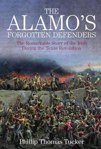 Cover image for The Alamo's Forgotten Defenders: The Remarkable Story of the Irish During the Texas Revolution