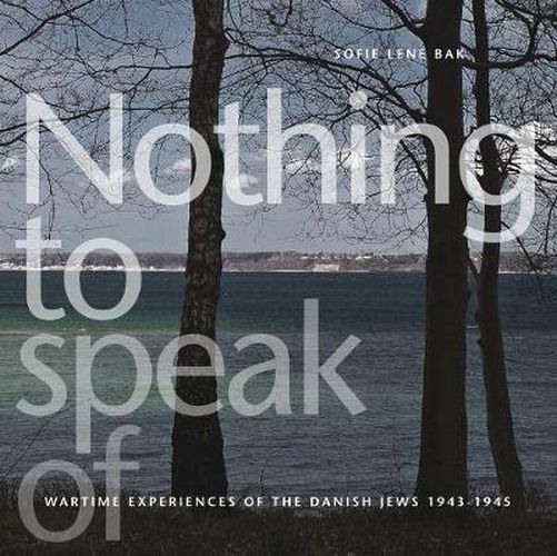Cover image for Nothing to Speak of: Wartime Experiences of the Danish Jews 1943-1945