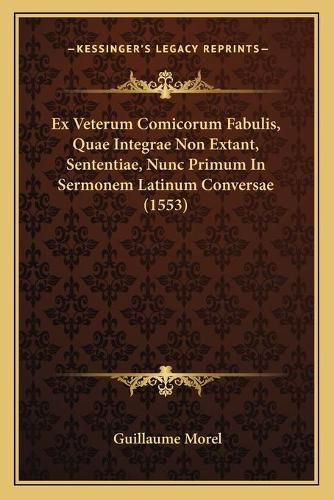 Cover image for Ex Veterum Comicorum Fabulis, Quae Integrae Non Extant, Sententiae, Nunc Primum in Sermonem Latinum Conversae (1553)