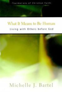 Cover image for What It Means to Be Human: Living with Others before God