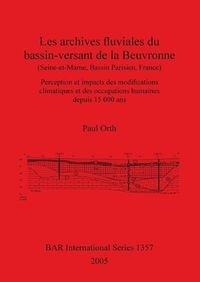 Cover image for Les archives fluviales du bassin-versant de la Beuvronne (Seine-et-Marne Bassin Parisien France): Perception et impacts des modifications climatiques et des occupations humaines depuis 15 000 ans