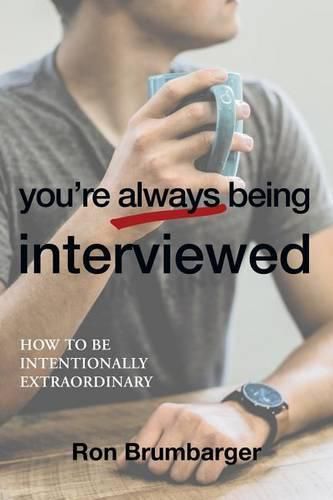 Cover image for You're Always Being Interviewed: How to be Intentionally Extraordinary