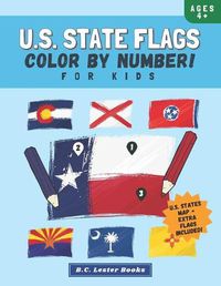 Cover image for U.S. State Flags: Color By Number For Kids: Bring The 50 Flags Of The USA To Life With This Fun Geography Theme Coloring Book For Children Ages 4 And Up.