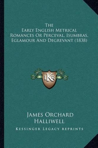 The Early English Metrical Romances or Perceval, Isumbras, Eglamour and Degrevant (1838)