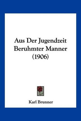 Cover image for Aus Der Jugendzeit Beruhmter Manner (1906)