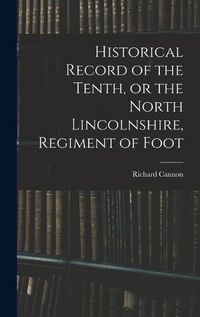 Cover image for Historical Record of the Tenth, or the North Lincolnshire, Regiment of Foot